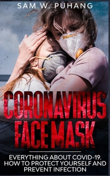 Coronavirus Face Mask: Everything about Wuhan Pandemic. Symptoms, Treatment, and Prevention