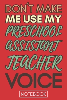 Paperback Don't Make Me Use My Preschool Assistant Teacher Voice: Funny Office Notebook/Journal For Women/Men/Coworkers/Boss/Business Woman/Funny office work de Book