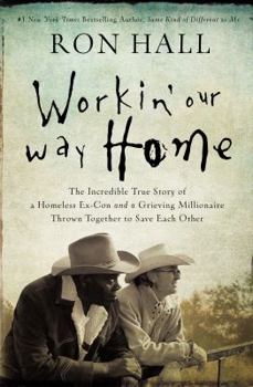 Paperback Workin' Our Way Home: The Incredible True Story of a Homeless Ex-Con and a Grieving Millionaire Thrown Together to Save Each Other Book