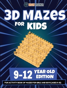 Paperback 3D Mazes For Kids - 9-12 Year Old Edition - Fun Activity Book Of Mazes For Girls And Boys (9-12) Book