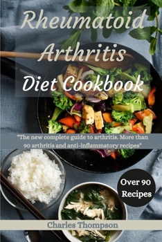 Paperback Rheumatoid Arthritis Diet Cookbook: A complete guide to arthritis. More than 90 arthritis and anti-inflammatory recipes. Book