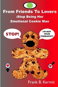 Paperback From Friends To Lovers: Stop Being Her Emotional Cookie Man Book