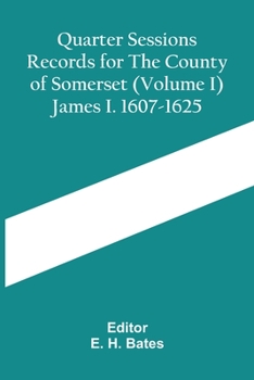 Paperback Quarter Sessions Records For The County Of Somerset (Volume I) James I. 1607-1625 Book