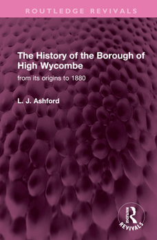 Hardcover The History of the Borough of High Wycombe: From Its Origins to 1880 Book