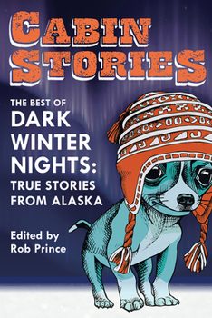 Cabin Stories: The Best of Dark Winter Nights: True Stories from Alaska