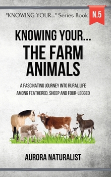 Knowing your... the Farm Animals!: A Fascinating Journey into Rural Life among Feathered, Sheep and Four-legged