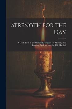 Paperback Strength for the Day: A Daily Book in the Words of Scripture for Morning and Evening, With an Intr., by J.R. Macduff Book