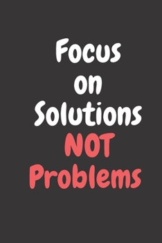Focus On Solutions Not Problem: 120 Lined Pages Notebook