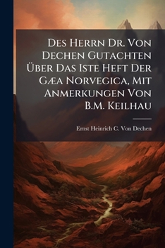 Des Herrn Dr. Von Dechen Gutachten Ã ber Das Iste Heft Der GÃ]a Norvegica, Mit Anmerkungen Von B.M. Keilhau (German Edition)
