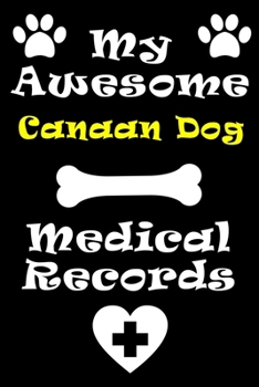 Paperback My Canaan Dog Medical Records Notebook / Journal 6x9 with 120 Pages Keepsake Dog log: for Canaan Dog lover Vaccinations, Vet Visits, Pertinent Info an Book