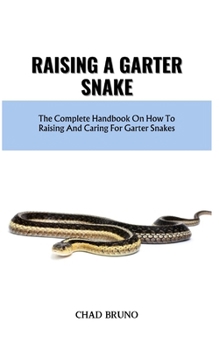 Paperback Raising a Garter Snake: The Complete Handbook On How To Raising And Caring For Garter Snakes Book