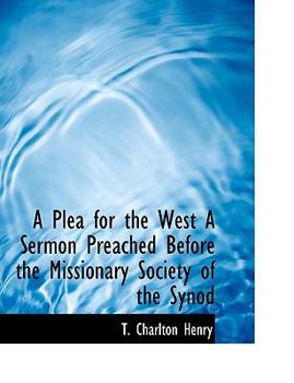 Paperback A Plea for the West a Sermon Preached Before the Missionary Society of the Synod Book
