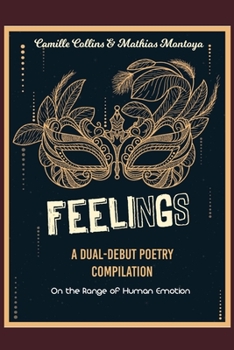 Feelings: a Poetry Collection: A Dual-Debut Poetry Compilation on the Range of Human Emotions