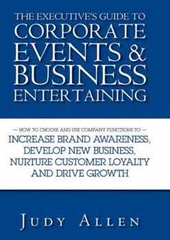 Hardcover The Executive's Guide to Corporate Events & Business Entertaining: How to Choose and Use Corporate Functions to Increase Brand Awareness, Develop New Book