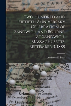 Paperback Two Hundred and Fiftieth Anniversary Celebration of Sandwich and Bourne, at Sandwich, Massachusetts, September 3, 1889 Book