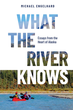 Paperback What the River Knows: Essays from the Heart of Alaska Book