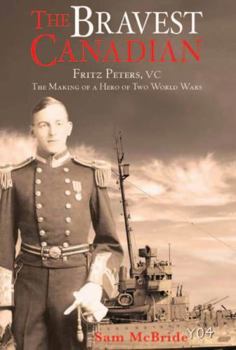 Paperback The Bravest Canadian: Fritz Peters, VC The Making of a Hero of Two World Wars Book