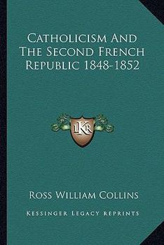 Catholicism And The Second French Republic 1848-1852