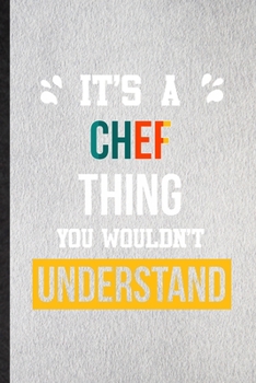 It's a Chef Thing You Wouldn't Understand: Lined Notebook For Chef Job Title. Ruled Journal For Favorite Career Future Graduate. Unique Student Teacher Blank Composition Great For School Writing