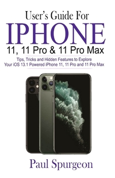 Paperback User's Guide For iPhone 11, 11 Pro & 11 Pro Max: Tips, Tricks and Hidden Features to Explore your iOS13.1 Powered iPhone 11, 11 Pro and 11 Pro Max Book