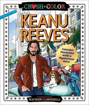 Paperback Crush and Color: Keanu Reeves: Colorful Fantasies with a Mysterious Hero Book