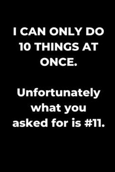 Paperback I Can Do 10 Things At Once. Unfortunately What You Asked For Is #11.: Office Humor Notebook, Funny Gag Gift, Coworker Lined Journal Book