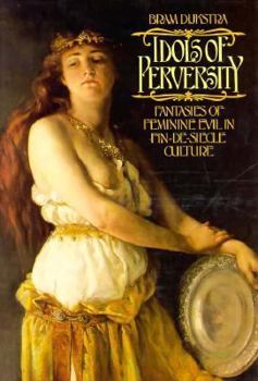 Hardcover Idols of Perversity: Fantasies of Feminine Evil in Fin-De-Siècle Culture Book