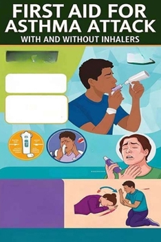 First Aid for Asthma Attack - With and Without Inhalers: Asthma attacks can be frightening, but the right steps can help prevent emergencies. read this book to learn how.