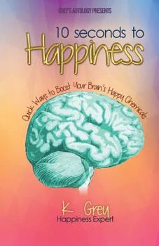 Paperback 10 Seconds to Happiness: Quick Ways to Boost Your Brain's Happy Chemicals Book