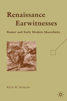 Hardcover Renaissance Earwitnesses: Rumor and Early Modern Masculinity Book
