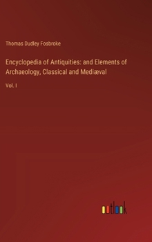 Hardcover Encyclopedia of Antiquities: and Elements of Archaeology, Classical and Mediæval: Vol. I Book