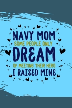 Paperback Navy Mom Some People Only Dream of Meeting Their Hero I Raised Mine: 6x9 Blank Lined Sheets 120 Pages Matte Cover Journal (Diary Notebook) for Proud N Book