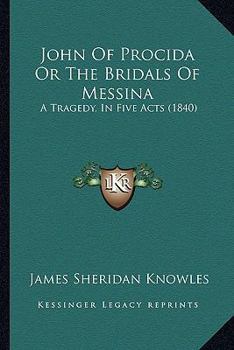 John of Procida, Or, the Bridals of Messina: A Tragedy, in Five Acts