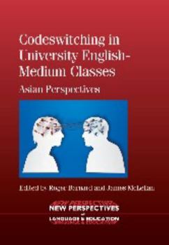 Codeswitching in University English-Medium Classes: Asian Perspectives - Book #36 of the New Perspectives on Language and Education