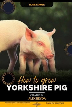 Paperback Yorkshire Pig: Modern Home Farmer's Handbook, Guide for beginners Book