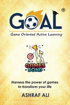 Paperback GOAL(R) - Game Oriented Active Learning: BE A GAMES BOND - Harness the power of games to transform your life Book