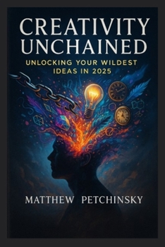 Creativity Unchained: Unlocking Your Wildest Ideas in 2025 (Apophis Nexus)