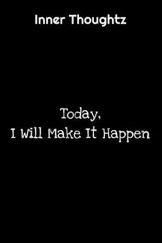Inner Thoughtz: Today, I Will Make It Happen: 100 Page Lined Notebook
