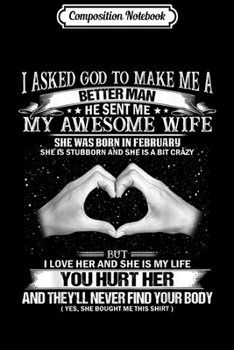 Composition Notebook: I asked god to make a better man sent me my FEBRUARY wife  Journal/Notebook Blank Lined Ruled 6x9 100 Pages