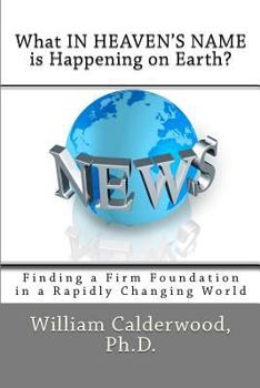 Paperback What IN HEAVEN'S NAME is Happening on Earth?: Finding a Firm Foundation in a Rapidly Changing World Book