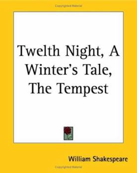 Twelth Night, a Winter's Tale, the Tempest