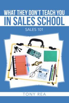 Paperback What They Don't Teach You in Sales School: Sales 101 Book