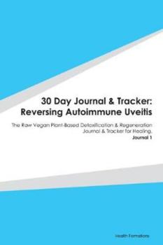 Paperback 30 Day Journal & Tracker: Reversing Autoimmune Uveitis: The Raw Vegan Plant-Based Detoxification & Regeneration Journal & Tracker for Healing. Journal Book