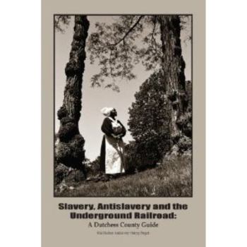 Paperback Slavery, Antislavery and the Underground Railroad; A Dutchess County Guide Book