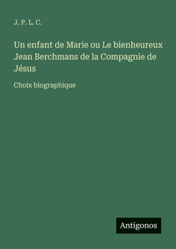 Un enfant de Marie ou Le bienheureux Jean Berchmans de la Compagnie de Jésus: Choix biographique (French Edition)