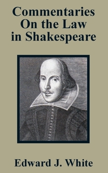 Commentaries on the law in Shakespeare. With Explanations of the Legal Terms Used in the Plays, Poems and Sonnets, and a Consideration of the Criminal ... of the Bacon-Shakespeare Controversy