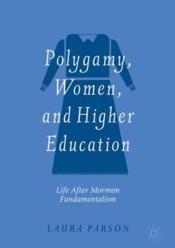 Hardcover Polygamy, Women, and Higher Education: Life After Mormon Fundamentalism Book