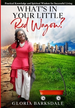 Paperback What's In Your Little Red Wagon?: Practical Knowledge and Spiritual Wisdom for Successful Living Book