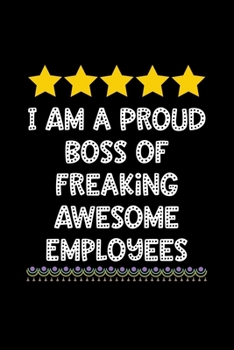 I am a Proud Boss of Freaking Awesome Employees: Boss Journal, Notebook Notepad