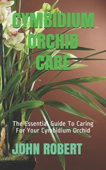 Paperback Cymbidium Orchid Care: The Essential Guide To Caring For Your Cymbidium Orchid Book